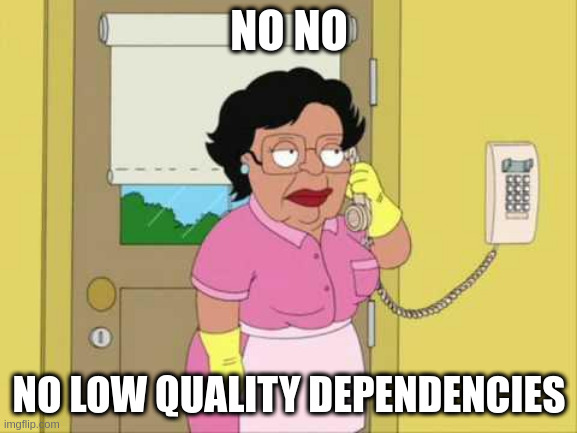 Family Guy, Consuela says: No, no, no low-quality dependencies