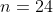 n = 24