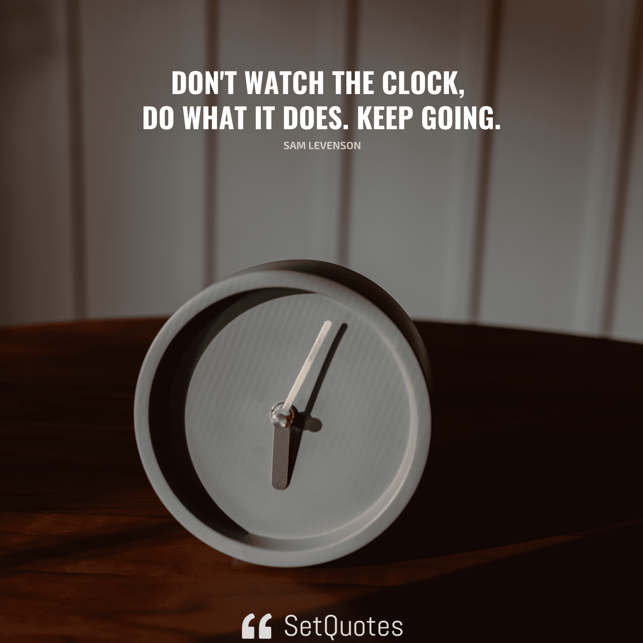 don't watch the clock, do what it does, keep going...