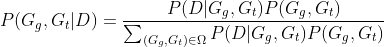 [$P(G_g,G_t|D)=\frac{P(D|G_g,G_t)P(G_g,G_t)}{\sum_{(G_g,G_t)\in\Omega}P(D|G_g,G_t)P(G_g,G_t)}$] 