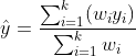 \hat{y}=\frac{\sum_{i=1}^{k}(w_iy_i)}{\sum_{i=1}^{k}w_i} 