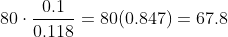 80\cdot\frac{0.1}{0.118} = 80(0.847) = 67.8