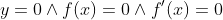 y = 0 \land f(x) = 0 \land f'(x) = 0