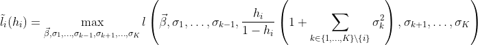 \tilde l_i(h_i) = \max_{\vec\beta,\sigma_1,\dots,\sigma_{k-1},\sigma_{k+1},\dots,\sigma_K} l\left(\vec\beta,\sigma_1,\dots,\sigma_{k-1}, \frac{h_i}{1 - h_i}\left(1 + \sum_{k \in \{1,\dots,K\}\setminus\{i\}}\sigma_k^2\right), \sigma_{k+1},\dots,\sigma_K\right)