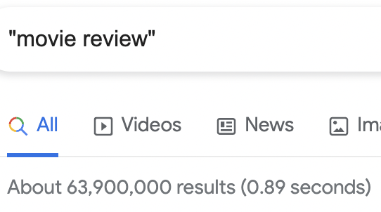 "movie review" - Google Search - Double quotes enclosing the phrase "movie review". About 63,900,000 results (0.89 seconds)