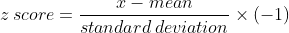 z \, score = \frac{x - mean}{standard\,deviation}\times (-1)\\