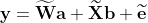  \mathbf{y} = \widetilde{\mathbf{W}}\mathbf{a} + \widetilde{\mathbf{X}}\mathbf{b} + \widetilde{\mathbf{e}} 