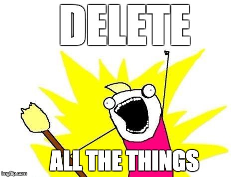 Delete all the things meme