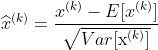 $${\widehat x^{(k)}} = {{{x^{(k)}} - E[{x^{(k)}}]} \over {\sqrt {Var[{{\rm{x}}^{(k)}}]} }}$$