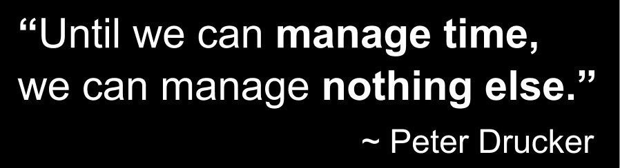 Until we can manage time, we can manage nothing else