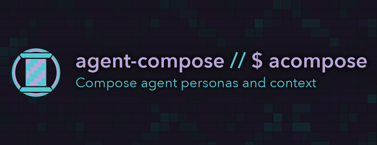 agent-compose // $ acompose - Compose agent personas and context