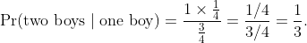 \Pr(\text{two boys} \mid \text{one boy}) = {{1 \times {1 \over 4}} \over {3 \over 4}} = {1/4 \over 3/4} = {1 \over 3}.