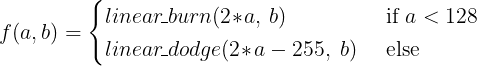 f(a, b) = linear_burn(2*a, b) if a < 128 else linear_dodge(2*a - 255, b)