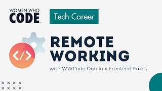 Remote Working - Women Who Code Dublin & Frontend Foxes Spain