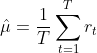 \displaystyle\hat\mu=\frac{1}{T}\sum_{t=1}^Tr_t