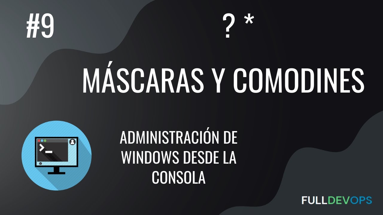 #9. Máscaras y comodines - Administración de Windows desde la Consola