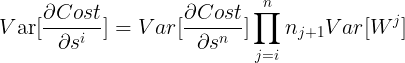 $$V{\rm{ar}}[{{\partial Cost} \over {\partial {s^i}}}] = Var[{{\partial Cost} \over {\partial {s^n}}}]\prod\limits_{j = i}^n {{n_{j + 1}}Var[{W^j}]} $$