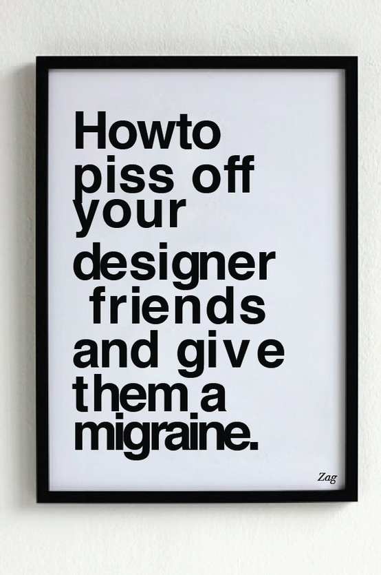 How to piss off your designer friends