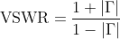 http://latex.codecogs.com/gif.latex?%5Cmathrm%7BVSWR%7D%20%3D%20%5Cfrac%7B1&plus;%7C%5CGamma%7C%7D%7B1-%7C%5CGamma%7C%7D