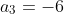 a_3 = -6