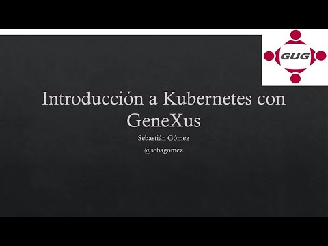 Introducción a Kubernetes con Genexus by Sebastian Gomez