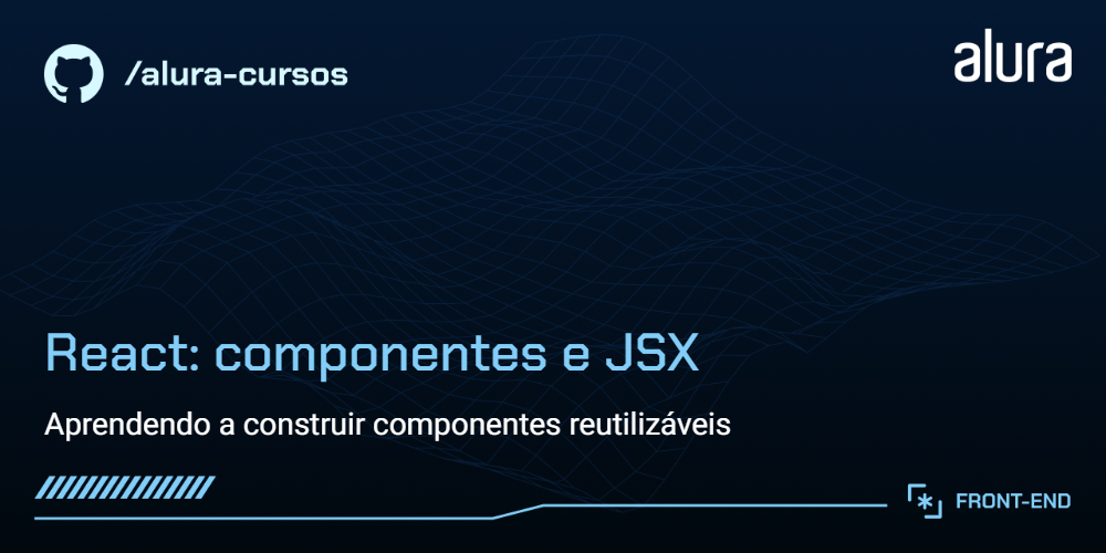 Capa do repositório do curso, contendo no canto superior esquerdo o símbolo do github com o texto /alura-cursos, e no direito o logo da alura. Abaixo possuímos o título React: componentes e JSX com o subtítulo aprendendo a construir componentes reutilizáveis. Por fim, no canto inferior direito, há o logo da escola de front-end.