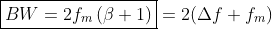 \boxed{BW=2f_m\left(\beta+1\right)}=2(\Delta  f+f_m)