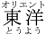 東洋 has upper-side ruby オリエントand lower-side ruby とうよう