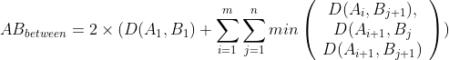 AB_{between} = 2 \times (D(A_{1}, B_{1}) + \sum_{i=1}^{m}\sum_{j=1}^{n} min\left(\begin{array}{c}D(A_{i}, B_{j+1}), \ D(A_{i+1}, B_{j} \ D(A_{i+1}, B_{j+1}) \end{array}\right))