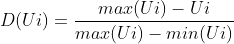 D(Ui)=\frac{max(Ui)-Ui}{max(Ui)-min(Ui)}