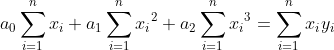 a_0\sum_{i=1}^{n}x_i+a_1\sum_{i=1}^{n}{x_i}^2+a_2\sum_{i=1}^{n}{x_i}^3=\sum_{i=1}^{n}{x_iy_i}