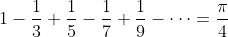 1 - \frac{1}{3} + \frac{1}{5} - \frac{1}{7} + \frac{1}{9} - \cdots = \frac{\pi}{4}