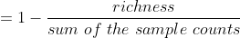 = 1 - \frac{richness}{sum\ of\ the\ sample\ counts}