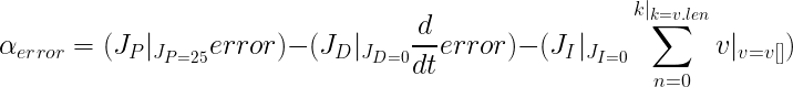 \Large \alpha {error} = (J_P\vert{J_{P=25}}error) - (J_D\vert_{J_{D=0}}\frac{d}{dt}error) - (J_I\vert_{J_{I=0}}\sum_{n=0}^{k\vert_{k=v.len}}v\vert_{v=v[]})