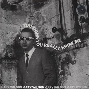 Gary Wilson - You Think You Really Know Me