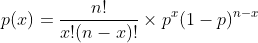 p(x) = \frac{n!}{x!(n-x)!} \times p^{x}(1-p)^{n-x}