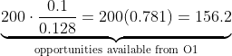 \underbrace{200\cdot\frac{0.1}{0.128} = 200(0.781) = 156.2}_{\text{opportunities available from O1}}