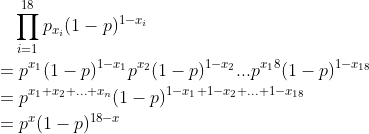 \begin{align*} &\quad \prod_{i=1}^{18} p_{x_i}(1-p)^{1-x_i} \\ &= p^{x_1}(1-p)^{1-x_1}p^{x_2}(1-p)^{1-x_2}...p^{x_18}(1-p)^{1-x_{18}} \\ &=p^{x_1 +x_2 + ... + x_n}(1-p)^{1-x_1 + 1-x_2 + ... + 1-x_{18}} \\ &= p^x (1-p)^{18-x} \end{align*}