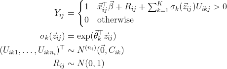 \begin{align*} Y_{ij} &= \begin{cases} 1 & \vec x_{ij}^\top\vec\beta + R_{ij} + \sum_{k = 1}^K \sigma_k(\vec z_{ij})U_{ikj} > 0 \\ 0 & \text{otherwise} \end{cases} \\ \sigma_k(\vec z_{ij}) &= \exp(\vec\theta_k^\top\vec z_{ij}) \\ (U_{ik1}, \dots, U_{ikn_i})^\top &\sim N^{(n_i)}(\vec 0, C_{ik}) \\ R_{ij} &\sim N(0, 1)\end{align*}