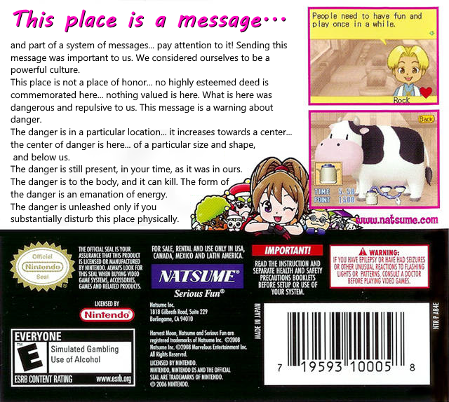 The back of the box art for Harvest Moon DS Cute with the text replaced with the text of the famous "This place is not a place of honor, no highly esteemed deed is commemorated here" radioactivity warning.