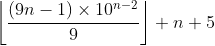 \left\lfloor\frac{(9n-1)\times10^{n-2}}{9}\right\rfloor+n+5