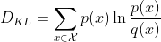 D_{KL} = \sum_{x \in \mathcal{X}} p(x) \ln \frac{p(x)}{q(x)}