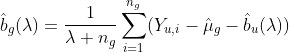 \hat{b}_g(\lambda) = \frac{1}{\lambda + n_g}\sum_{i=1}^{n_g} (Y_{u,i} - \hat{\mu}_g-\hat{b}_u(\lambda))