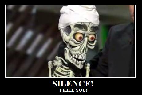 Silence! I kill you!