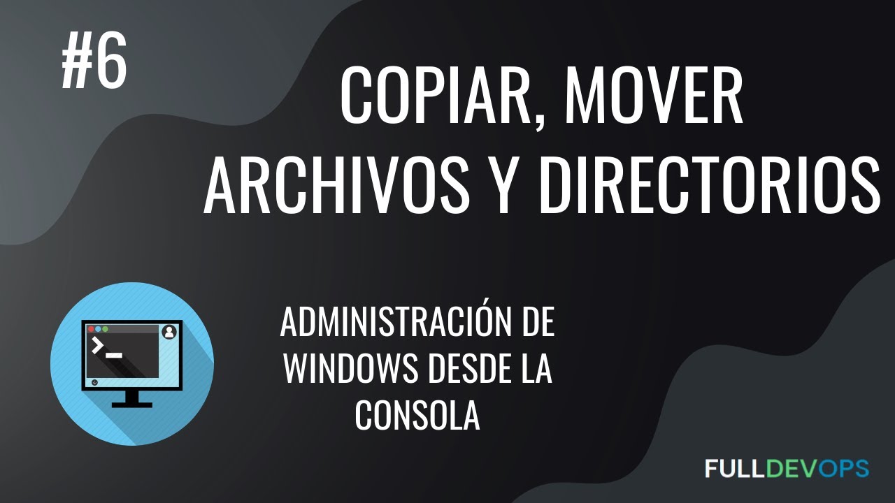 #6. Copiar, mover archivos y directorios - Administración de Windows desde la Consola