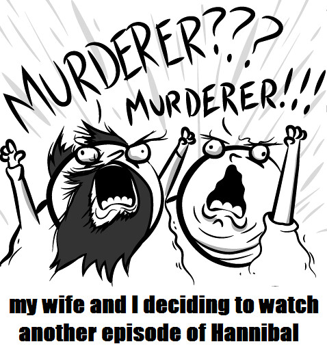 Murderer? Murderer! - my wife and I deciding to watch another episode of Hannibal