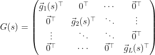 G(s) = \begin{pmatrix} \vec g_1(s)^\top & 0^\top & \cdots & \vec 0^\top \\ \vec 0^\top & \vec g_2(s)^\top & \ddots & \vdots \\ \vdots & \ddots & \ddots & \vec 0^\top \\ \vec 0^\top & \cdots & \vec 0^\top & \vec g_L(s)^\top \end{pmatrix}