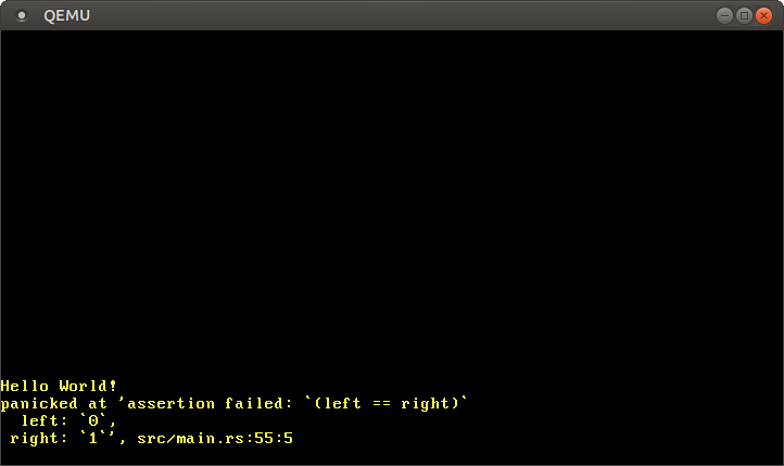 QEMU printing "Hello World!" and "panicked at 'assertion failed: (left == right) left: 0, right: 1', src/main.rs:55:5
