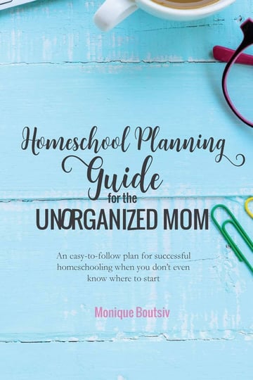 homeschool-planning-guide-for-the-unorganized-mom-an-easy-to-follow-plan-for-successful-homeschoolin-1