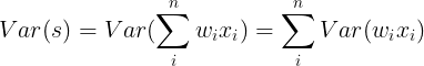 $$Var(s) = Var(\sum\limits_i^n {{w_i}{x_i}} ) = \sum\limits_i^n {Var({w_i}{x_i})} $$